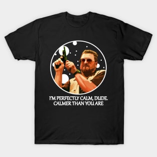 I’m Perfectly Calm, Dude - Calmer Than You Are T-Shirt